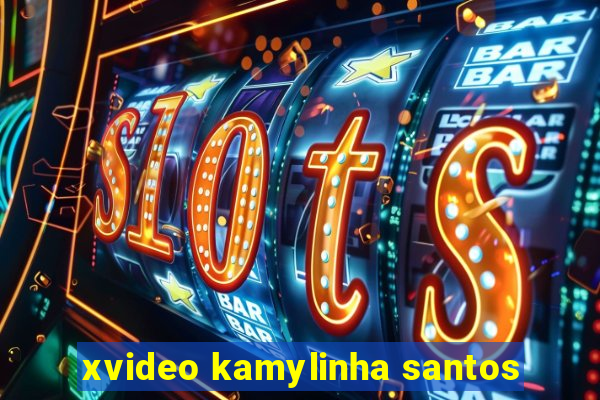 xvideo kamylinha santos